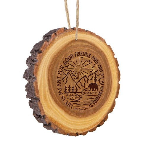 This Rustic Wood Slice Ornament Features The Inspirational Laser Engraved Message “Life Is Meant For Good Friends And Great Adventures”