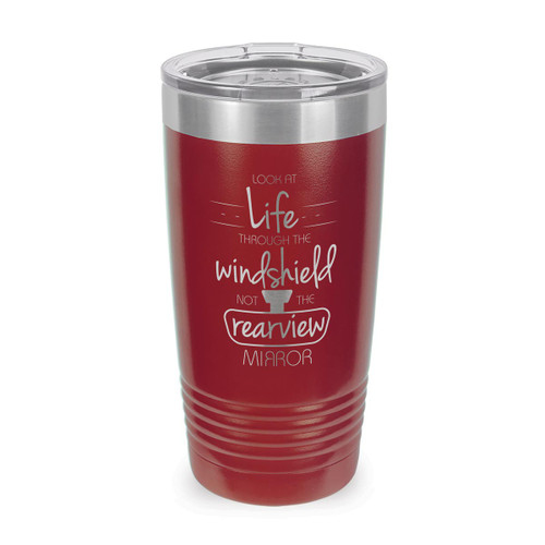 This Stainless Steel 20 oz. Tumbler, Laser Engraved “Look At Life Through The Windshield Not The Rearview Mirror” Design Will Inspire & Motivate You All Day