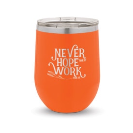 Never Hope For It Work For It Stainless Steel 12 oz. Stemless Wine Tumbler Will Inspire & Motivate You All Day