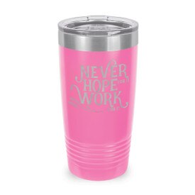 This Stainless Steel 20 oz. Tumbler, Laser Engraved “Never Hope For It Work For It” Design Will Inspire & Motivate You All Day